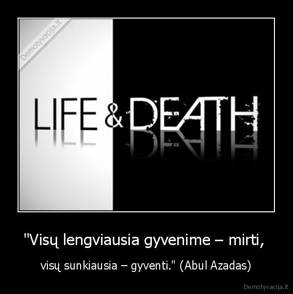 &quot;Visų lengviausia gyvenime – mirti, 