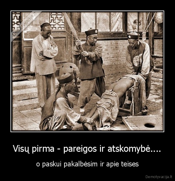 Visų pirma - pareigos ir atskomybė....