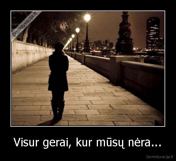 Visur gerai, kur mūsų nėra...