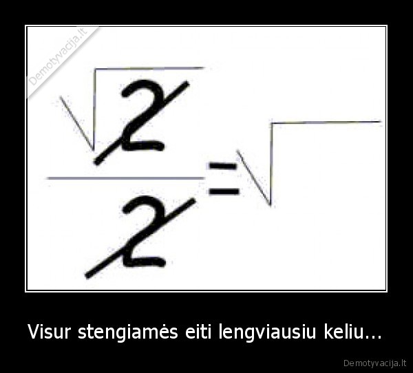 Visur stengiamės eiti lengviausiu keliu...