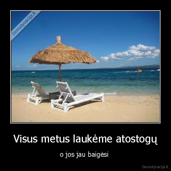 Visus metus laukėme atostogų
