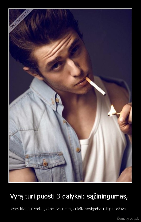 Vyrą turi puošti 3 dalykai: sąžiningumas, 