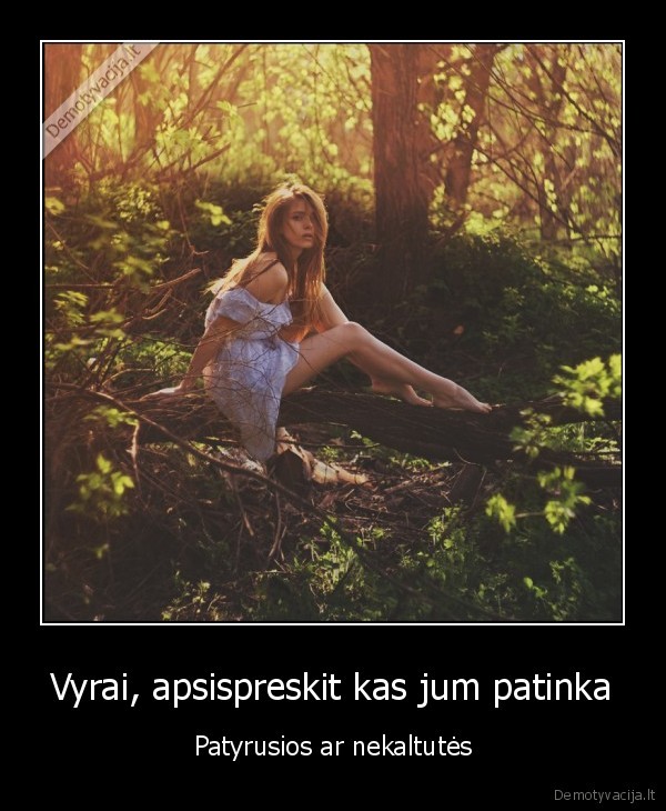 Vyrai, apsispreskit kas jum patinka