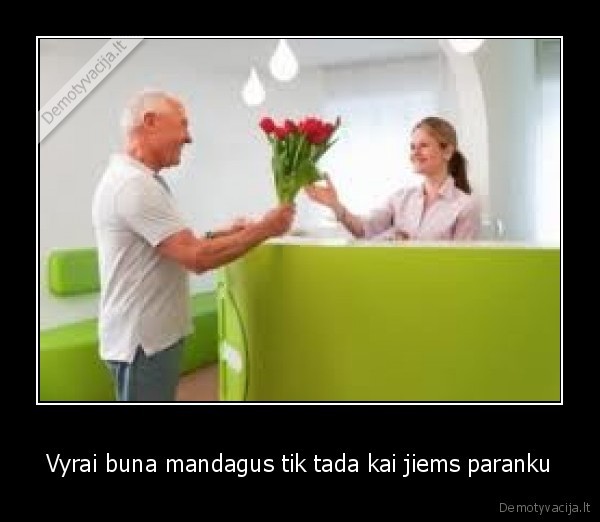 Vyrai buna mandagus tik tada kai jiems paranku
