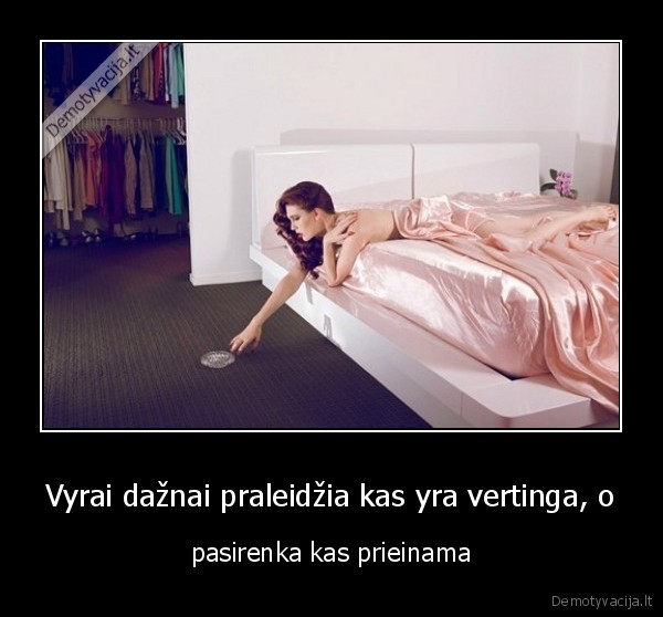 Vyrai dažnai praleidžia kas yra vertinga, o