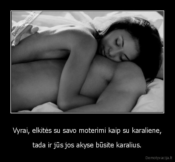 Vyrai, elkitės su savo moterimi kaip su karaliene,