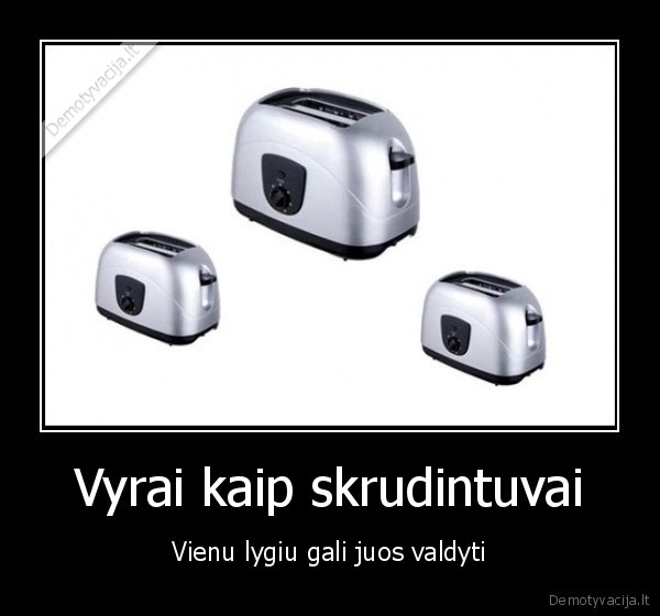 skrudintuves,lygis,vienu, lygiu, valdyti,prikolas, apie, vyrus