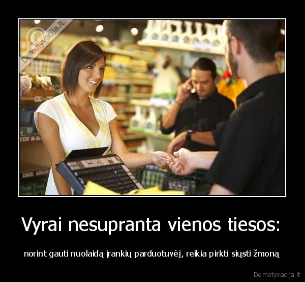 Vyrai nesupranta vienos tiesos: