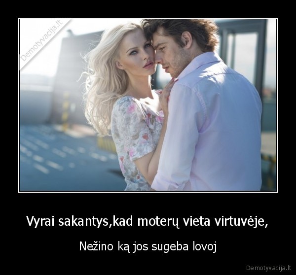 Vyrai sakantys,kad moterų vieta virtuvėje,