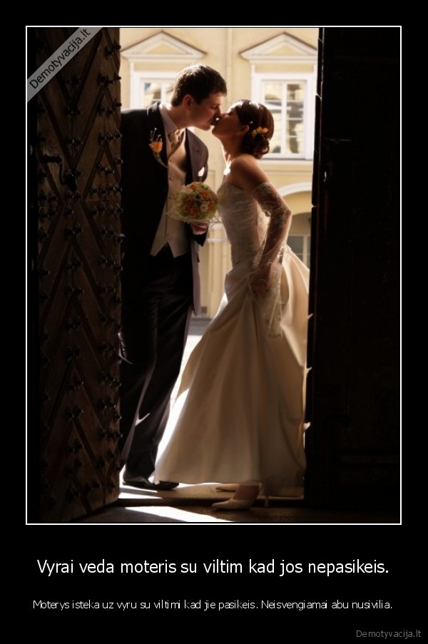 Vyrai veda moteris su viltim kad jos nepasikeis.