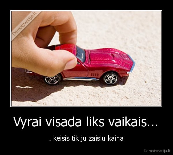 Vyrai visada liks vaikais...