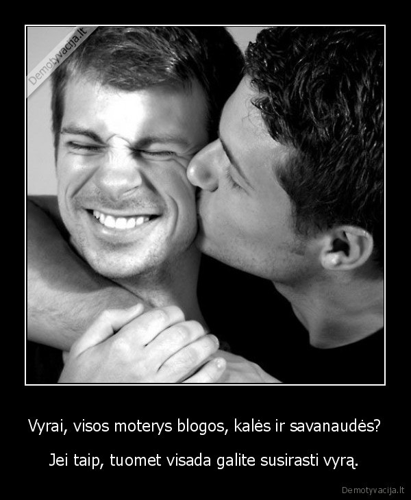 Vyrai, visos moterys blogos, kalės ir savanaudės?