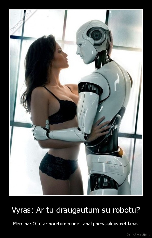 Vyras: Ar tu draugautum su robotu?