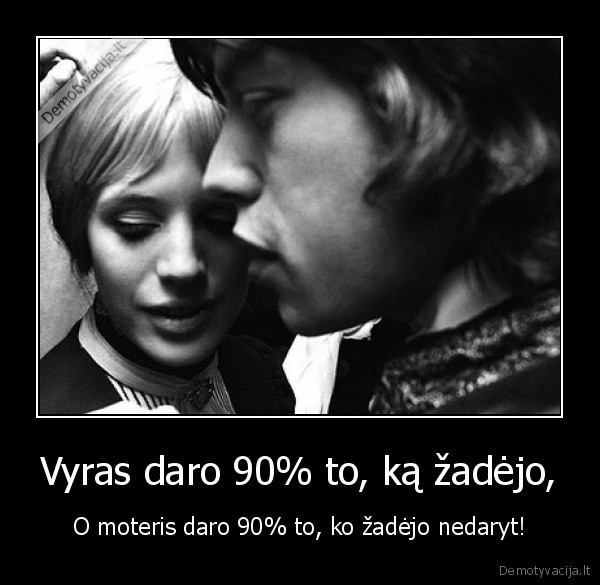 Vyras daro 90% to, ką žadėjo,