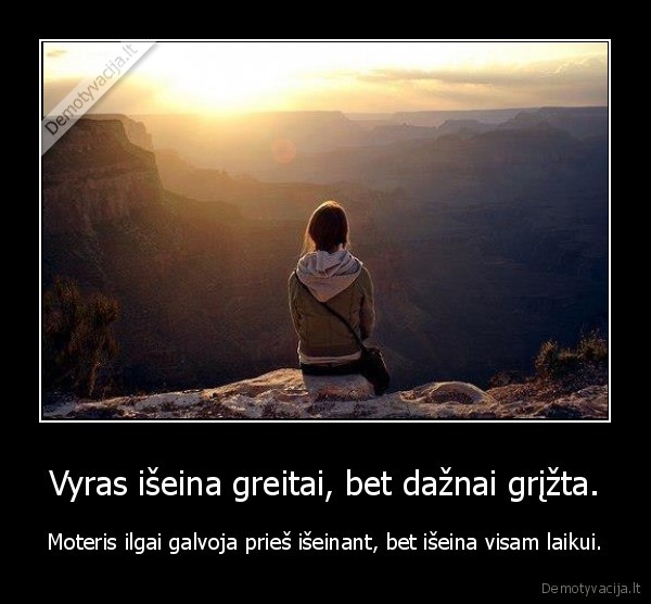 Vyras išeina greitai, bet dažnai grįžta.