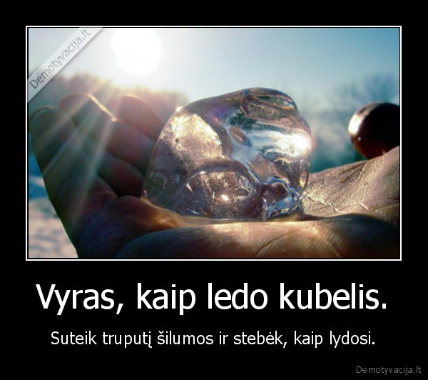 Vyras, kaip ledo kubelis.