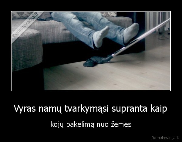 Vyras namų tvarkymąsi supranta kaip