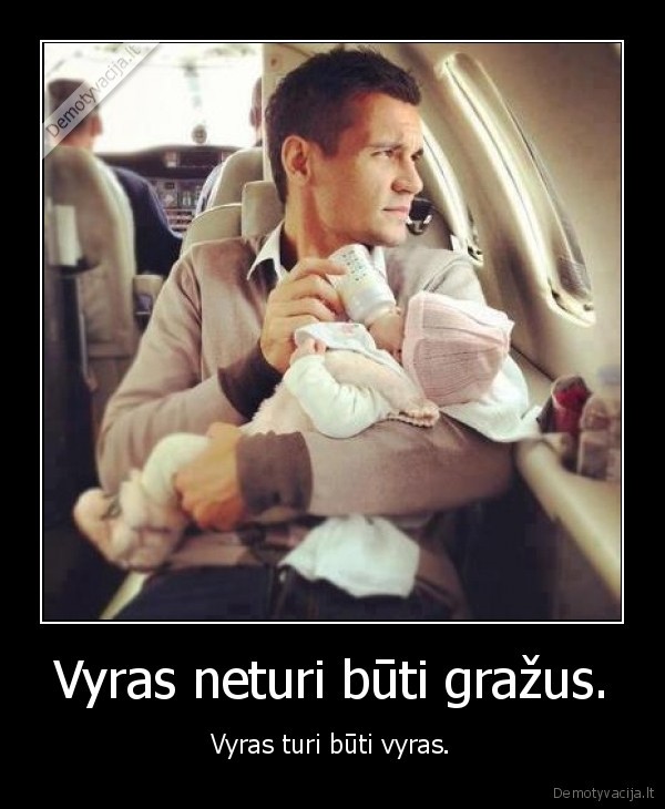 Vyras neturi būti gražus.