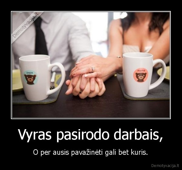 Vyras pasirodo darbais,