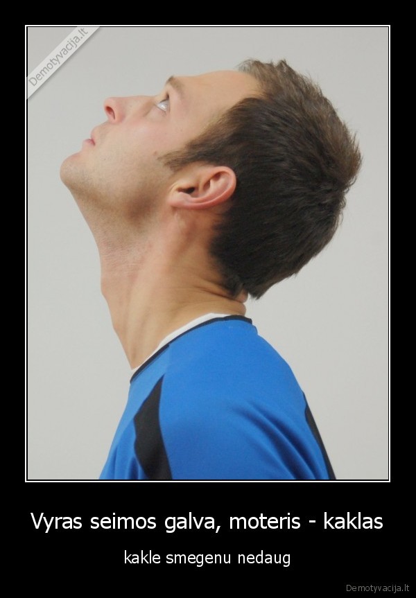 Vyras seimos galva, moteris - kaklas