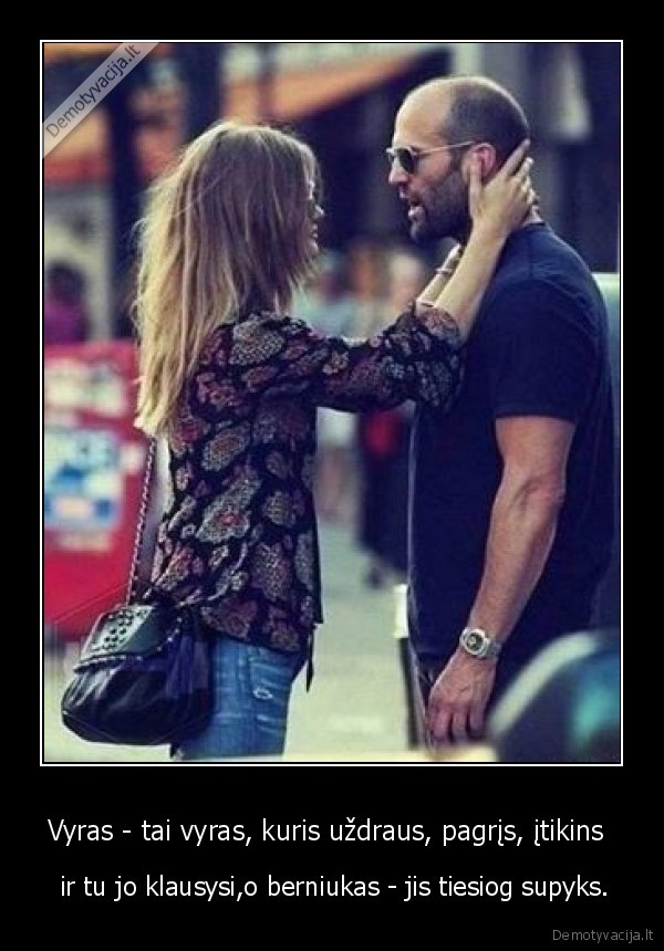 Vyras - tai vyras, kuris uždraus, pagrįs, įtikins 
