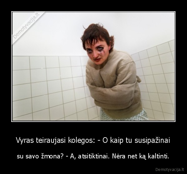 Vyras teiraujasi kolegos: - O kaip tu susipažinai