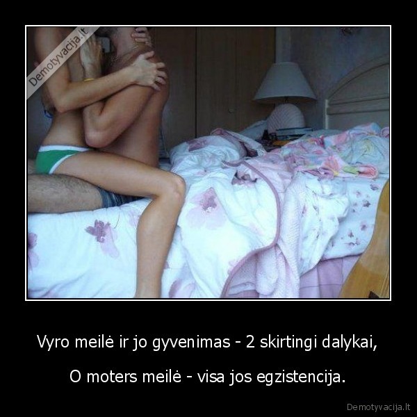 Vyro meilė ir jo gyvenimas - 2 skirtingi dalykai,