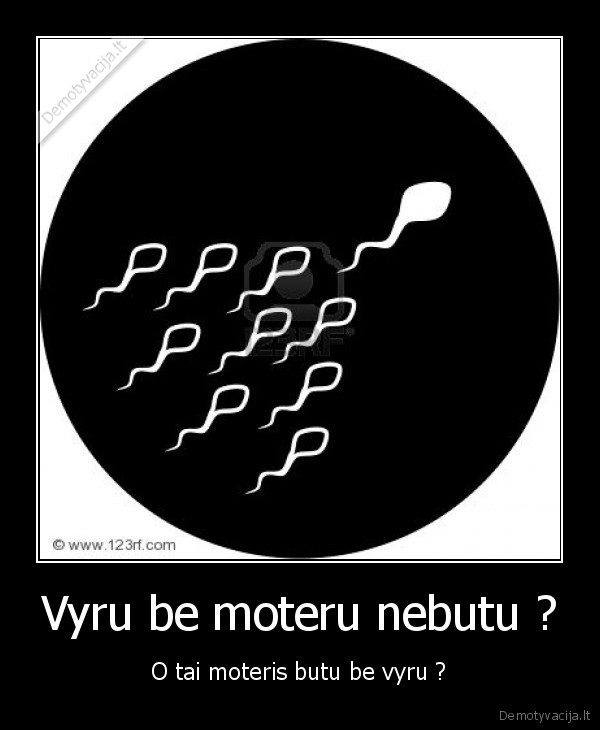 Vyru be moteru nebutu ?