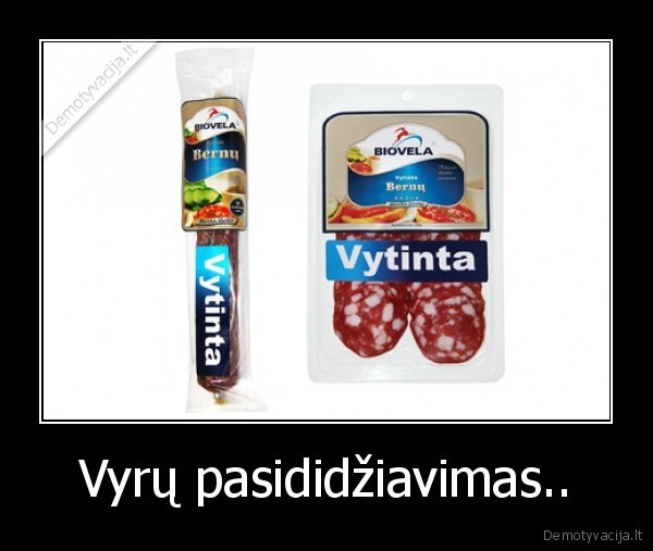 Vyrų pasididžiavimas..