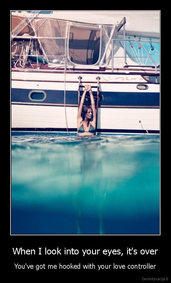 When I look into your eyes, it's over