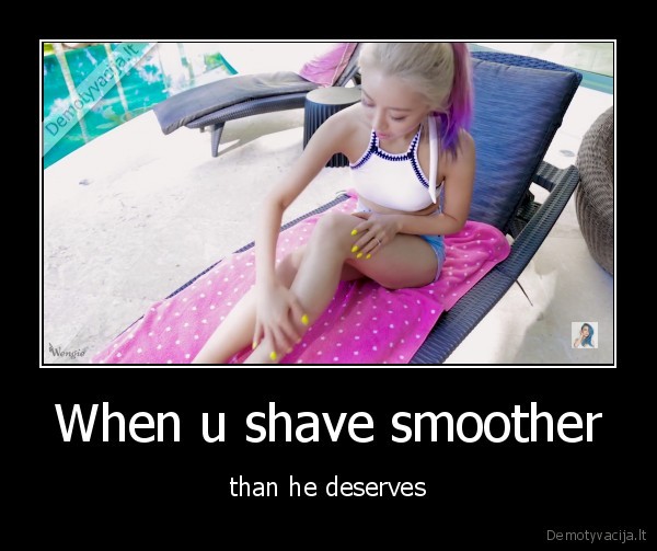 When u shave smoother