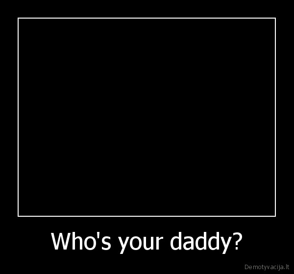 Who's your daddy?