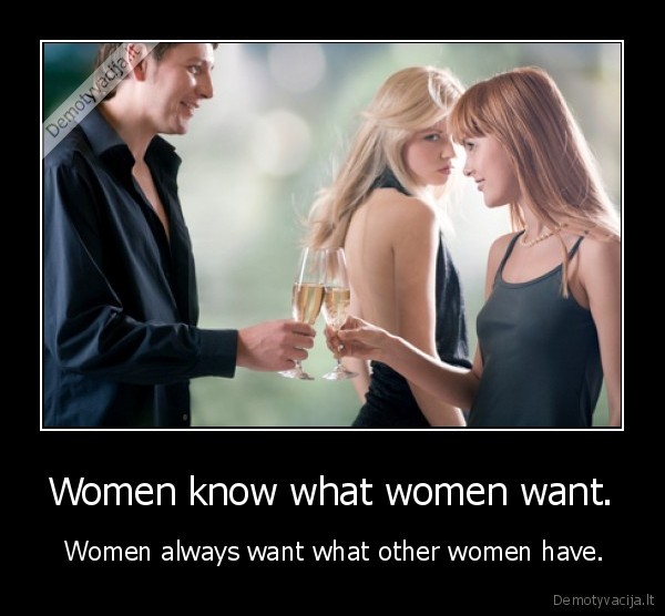 Women know what women want.