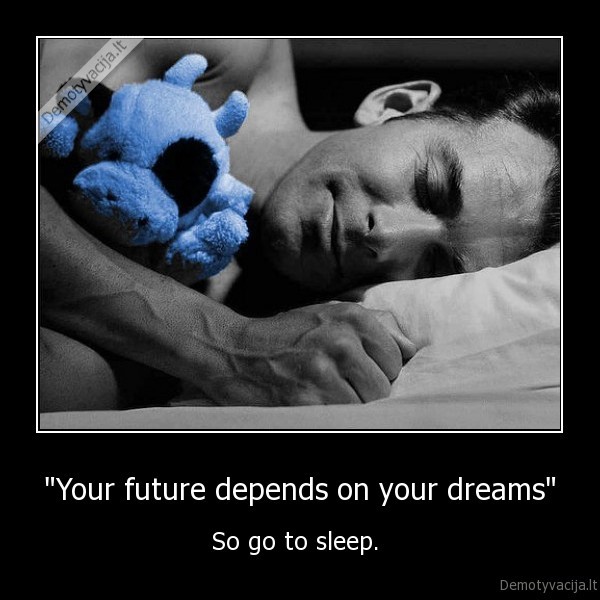 &quot;Your future depends on your dreams&quot;