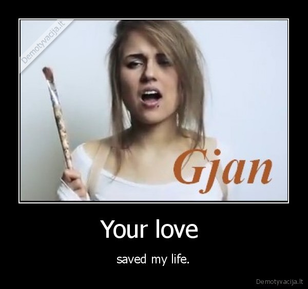 gjan,need, your, love