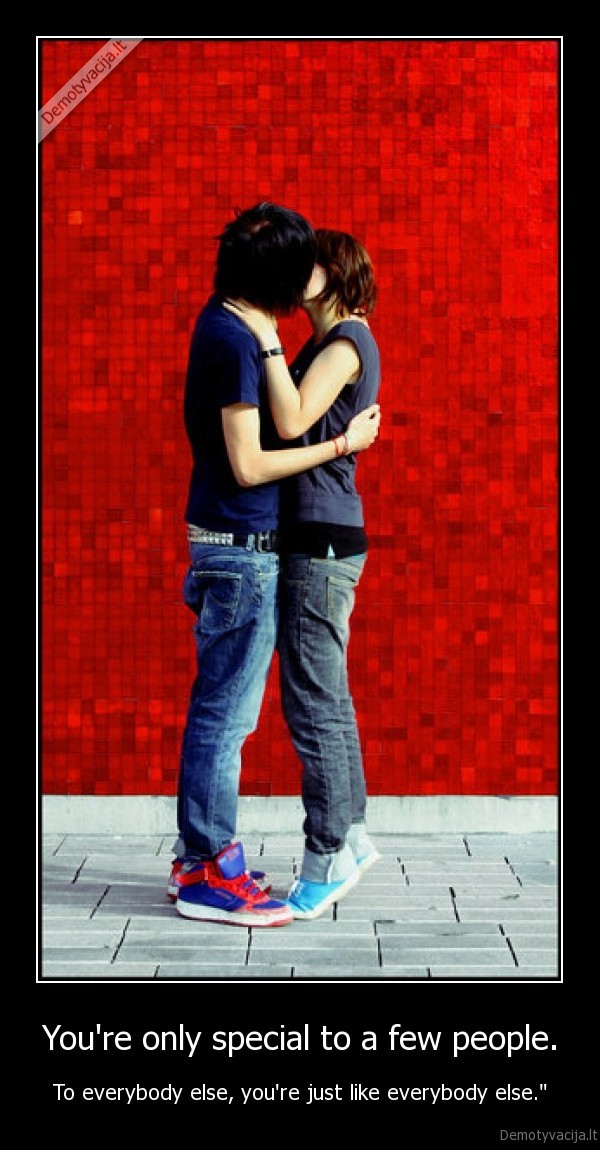 You're only special to a few people.