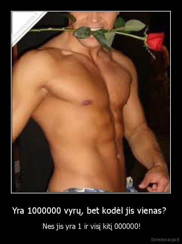 Yra 1000000 vyrų, bet kodėl jis vienas? 