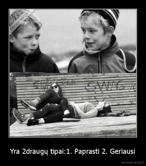 Yra 2draugų tipai:1. Paprasti 2. Geriausi