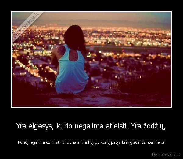 Yra elgesys, kurio negalima atleisti. Yra žodžių,