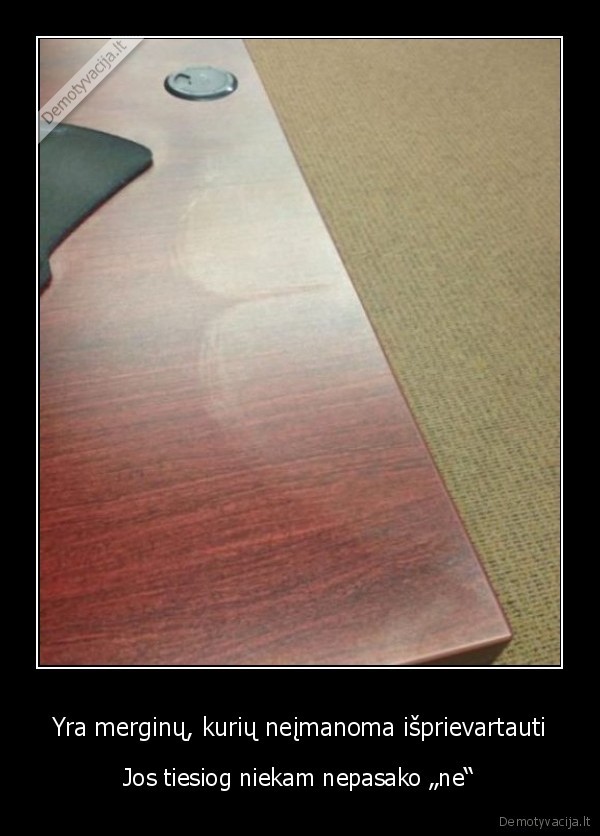 Yra merginų, kurių neįmanoma išprievartauti