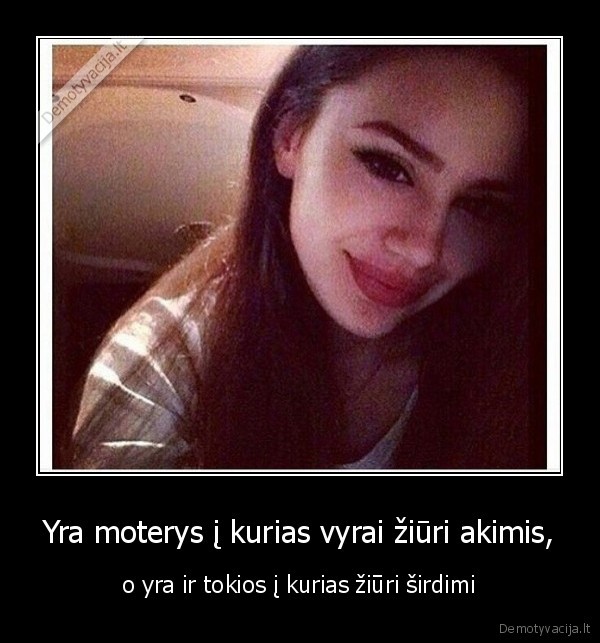 Yra moterys į kurias vyrai žiūri akimis,