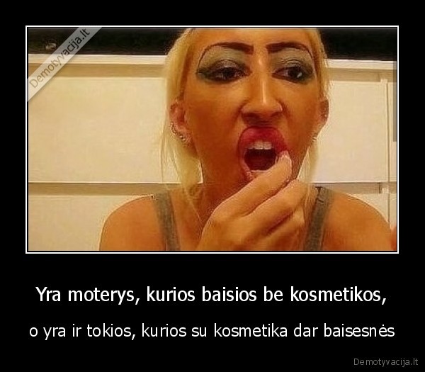 Yra moterys, kurios baisios be kosmetikos,