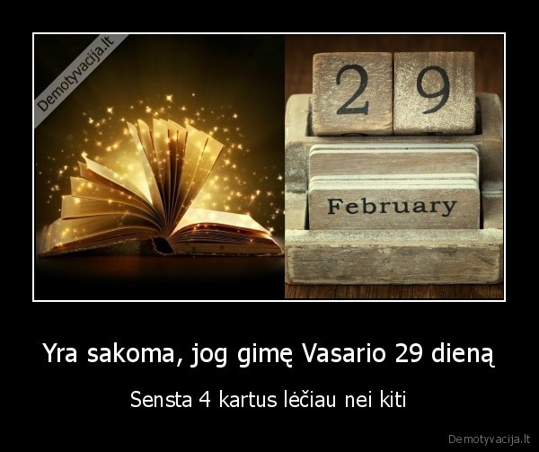 Yra sakoma, jog gimę Vasario 29 dieną