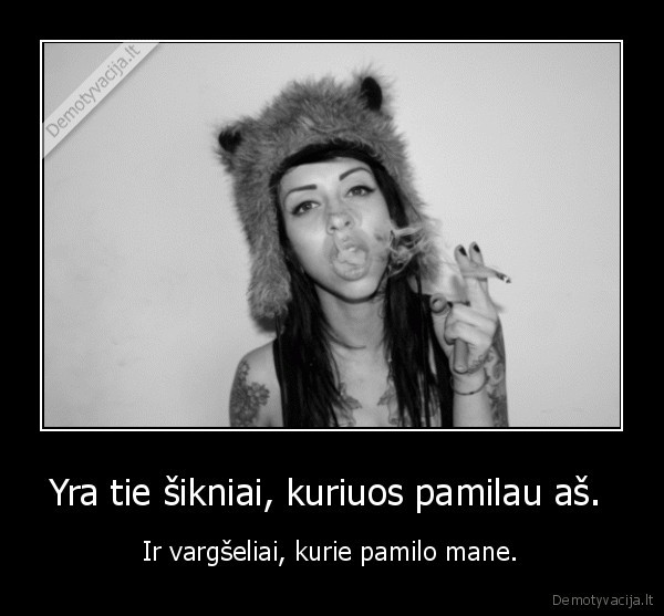 Yra tie šikniai, kuriuos pamilau aš. 