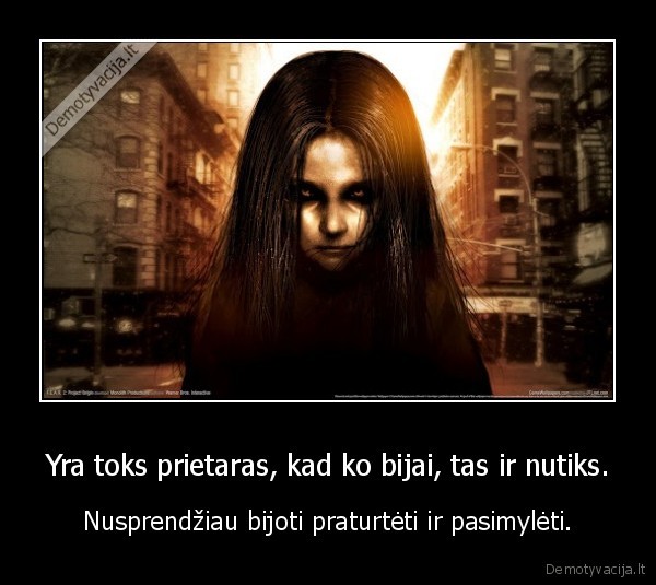 Yra toks prietaras, kad ko bijai, tas ir nutiks.