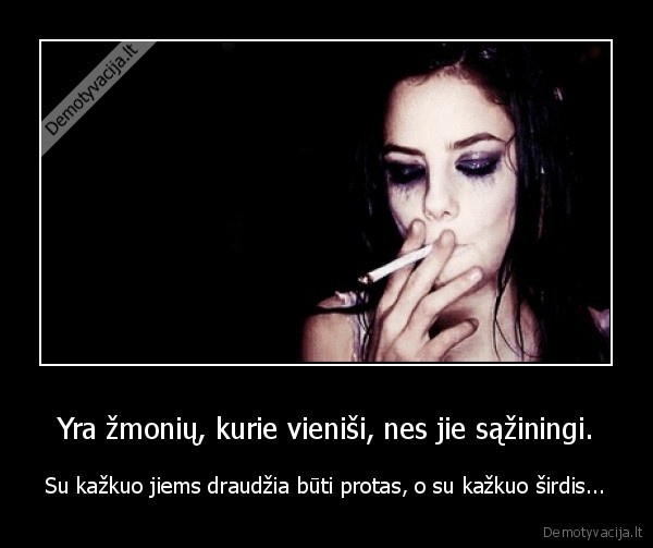 Yra žmonių, kurie vieniši, nes jie sąžiningi.