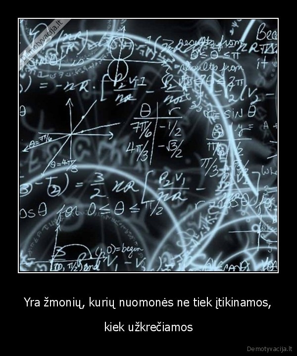 Yra žmonių, kurių nuomonės ne tiek įtikinamos,