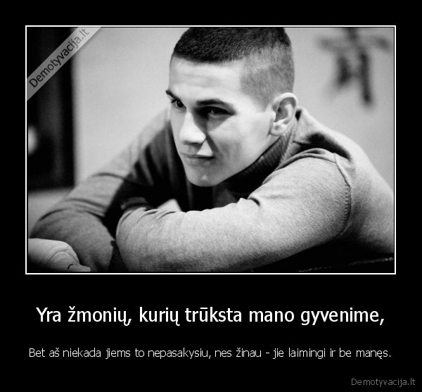 Yra žmonių, kurių trūksta mano gyvenime,