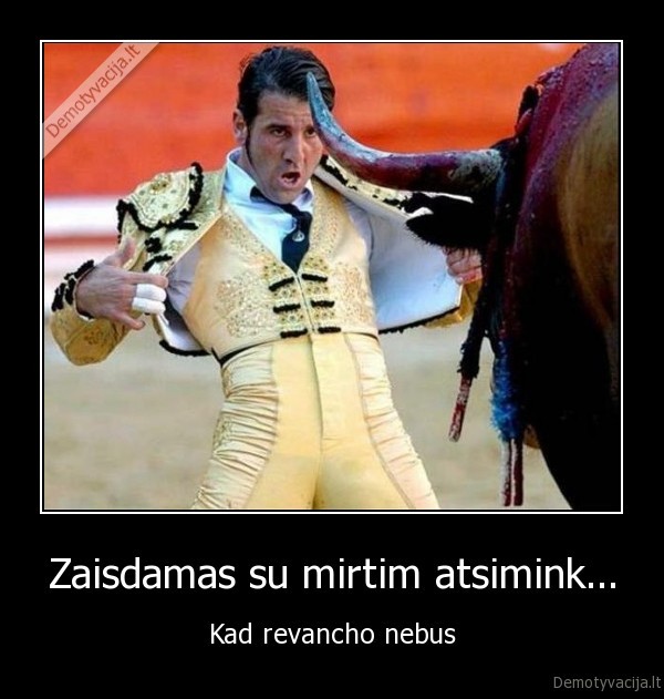 Zaisdamas su mirtim atsimink...