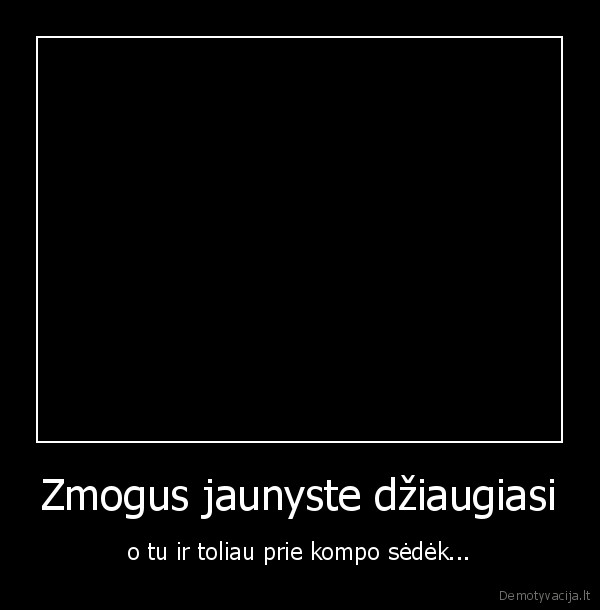 daug, papu,silpnu, nervu, zmonem, neziureti